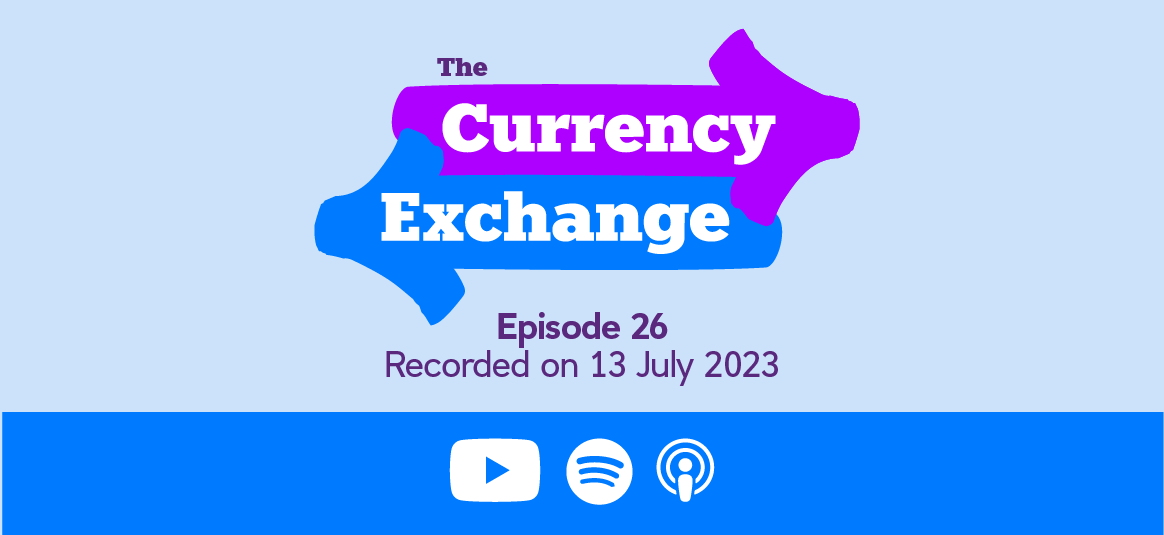 The Currency Exchange, episode 26, recorded on 13 July 2023.