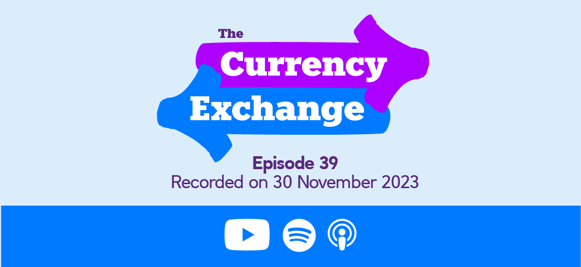 The Currency Exchange Episode 39, Recorded on  30 November 2023