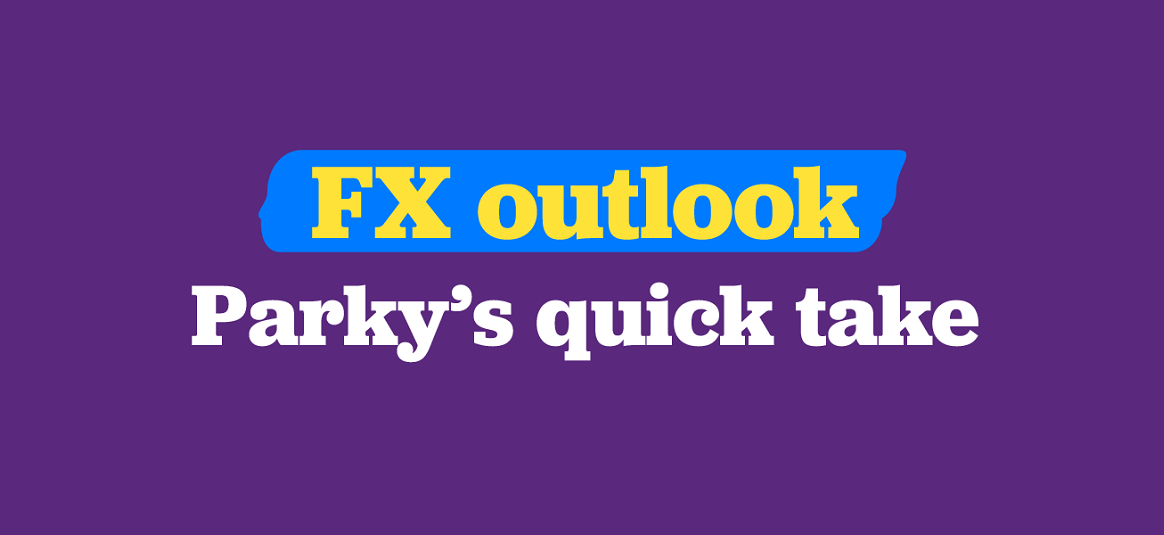 FX outlook, Parky's quick take.
