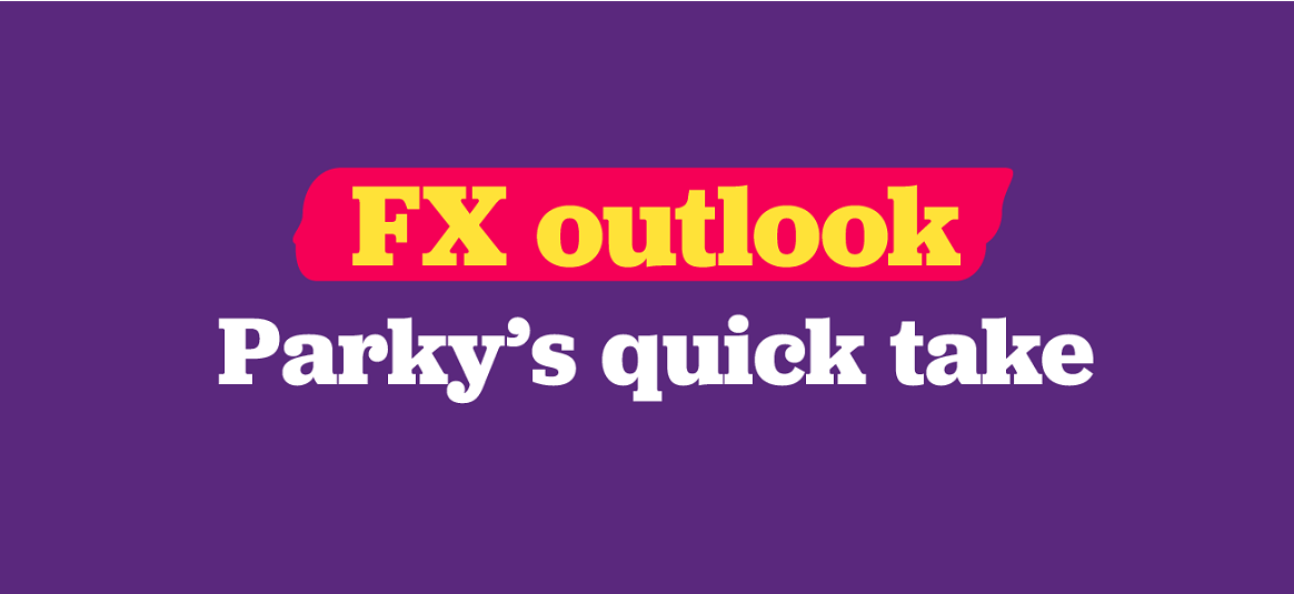 FX Outlook Parky's Quick Take
