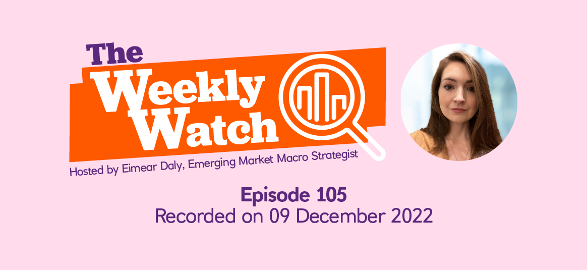 The Weekly Watch hosted by Eimear Daly, Emerging Market Macro Strategist, Episode 105, recorded on 09 December 2022.