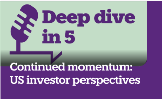 Deep dive in 5 - Continued momentum: US investor perspectives