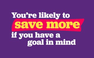 White text on purple background which says 'you're likely to save more if you have a goal in mind'.
